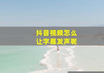 抖音视频怎么让字幕发声呢