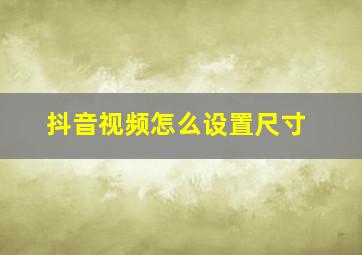 抖音视频怎么设置尺寸