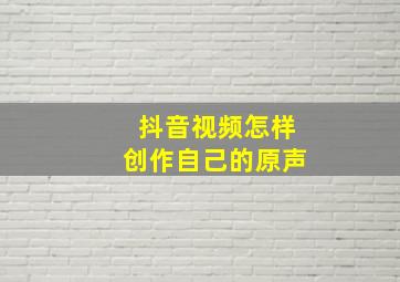 抖音视频怎样创作自己的原声