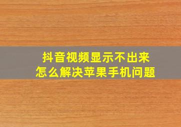 抖音视频显示不出来怎么解决苹果手机问题