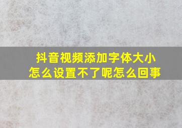 抖音视频添加字体大小怎么设置不了呢怎么回事