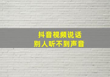 抖音视频说话别人听不到声音