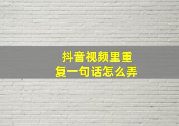 抖音视频里重复一句话怎么弄