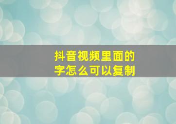 抖音视频里面的字怎么可以复制