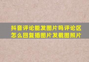 抖音评论能发图片吗评论区怎么回复插图片发截图照片