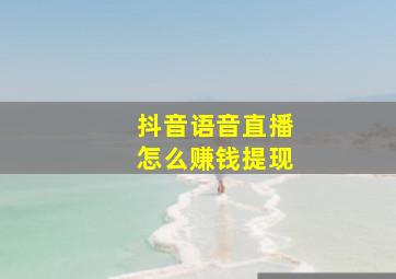 抖音语音直播怎么赚钱提现