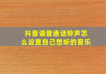 抖音语音通话铃声怎么设置自己想听的音乐