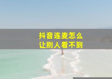 抖音连麦怎么让别人看不到