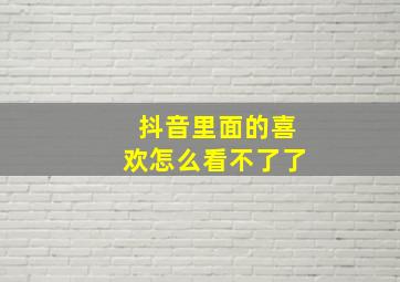 抖音里面的喜欢怎么看不了了