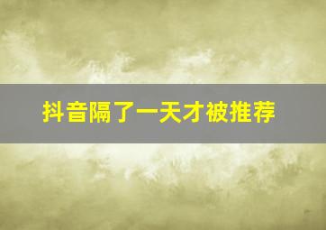 抖音隔了一天才被推荐