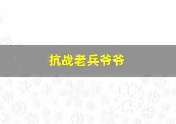 抗战老兵爷爷