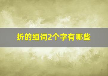 折的组词2个字有哪些