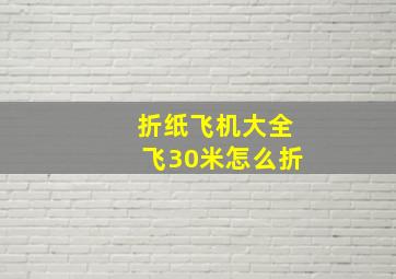 折纸飞机大全飞30米怎么折