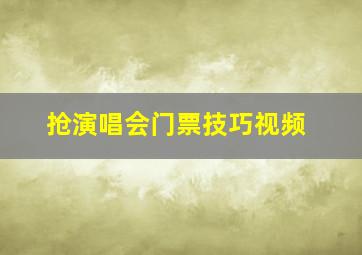 抢演唱会门票技巧视频