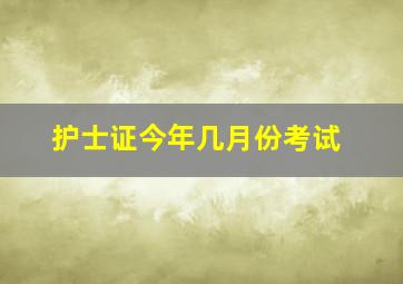 护士证今年几月份考试