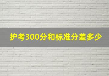 护考300分和标准分差多少