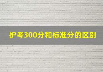 护考300分和标准分的区别