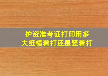 护资准考证打印用多大纸横着打还是竖着打