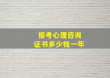 报考心理咨询证书多少钱一年