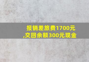 报销差旅费1700元,交回余额300元现金