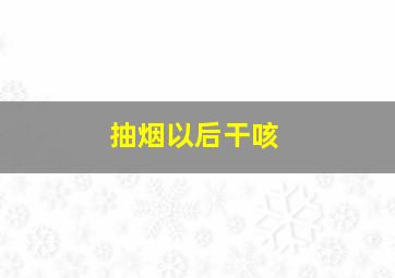 抽烟以后干咳