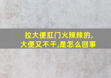 拉大便肛门火辣辣的,大便又不干,是怎么回事