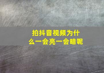 拍抖音视频为什么一会亮一会暗呢