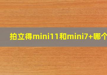 拍立得mini11和mini7+哪个好