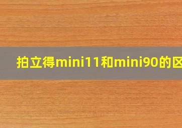 拍立得mini11和mini90的区别