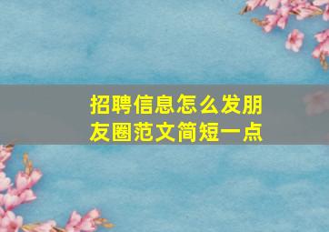 招聘信息怎么发朋友圈范文简短一点