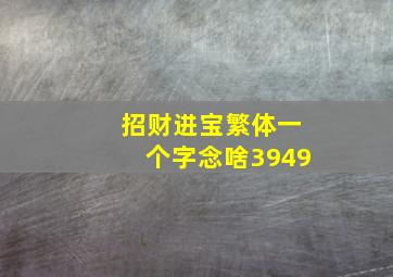 招财进宝繁体一个字念啥3949