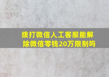 拨打微信人工客服能解除微信零钱20万限制吗