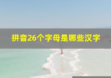 拼音26个字母是哪些汉字