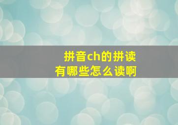 拼音ch的拼读有哪些怎么读啊