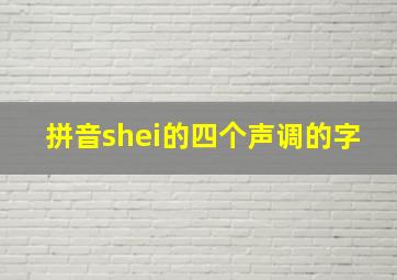 拼音shei的四个声调的字