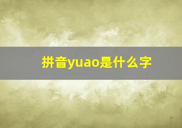 拼音yuao是什么字