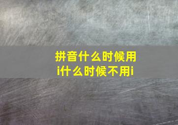 拼音什么时候用i什么时候不用i