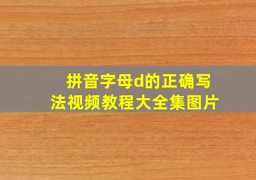 拼音字母d的正确写法视频教程大全集图片