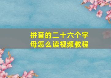 拼音的二十六个字母怎么读视频教程