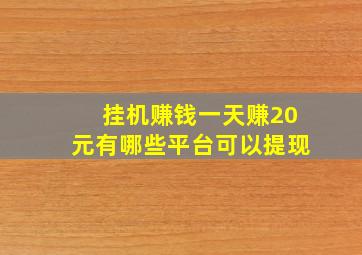 挂机赚钱一天赚20元有哪些平台可以提现