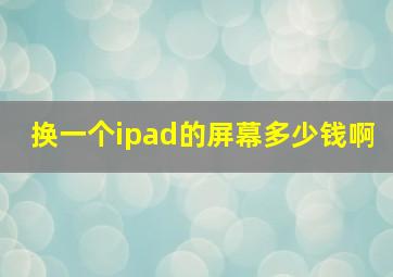 换一个ipad的屏幕多少钱啊