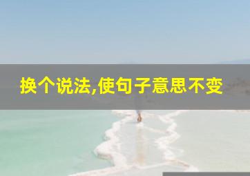 换个说法,使句子意思不变