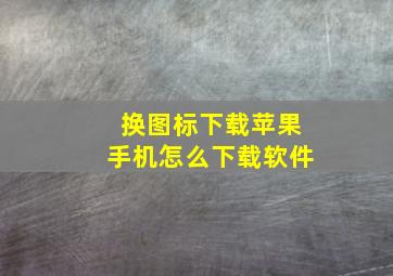 换图标下载苹果手机怎么下载软件