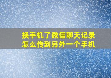 换手机了微信聊天记录怎么传到另外一个手机