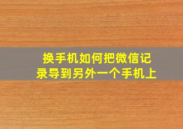 换手机如何把微信记录导到另外一个手机上