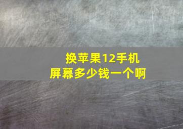 换苹果12手机屏幕多少钱一个啊