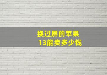 换过屏的苹果13能卖多少钱