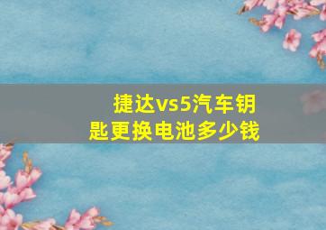 捷达vs5汽车钥匙更换电池多少钱