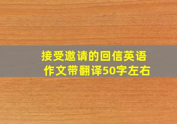 接受邀请的回信英语作文带翻译50字左右