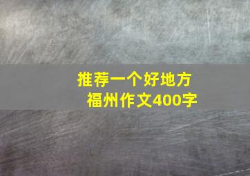 推荐一个好地方福州作文400字